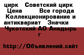 1.2) цирк : Советский цирк › Цена ­ 99 - Все города Коллекционирование и антиквариат » Значки   . Чукотский АО,Анадырь г.